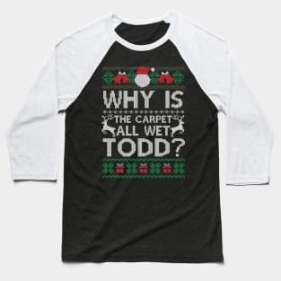 Why Is The Carpet All Wet Todd Funny Christmas Gift Baseball T-Shirt